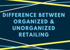 Difference between organized and unorganized retailing - 1