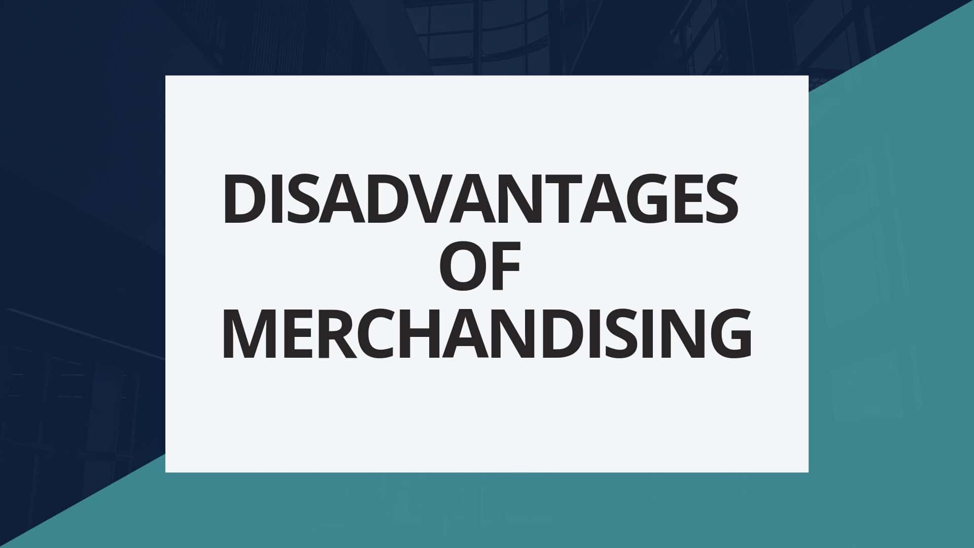 Disadvantages of merchandising