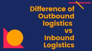Difference of Outbound logistics vs Inbound Logistics